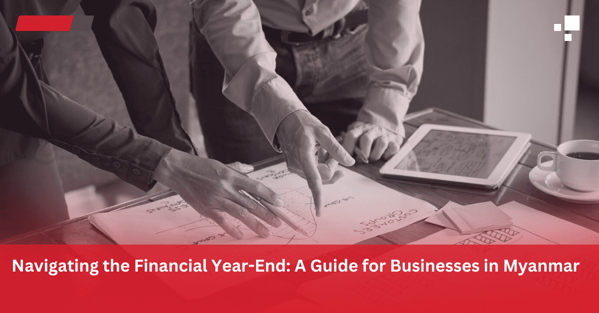Navigating the Financial Year-End A Guide for Businesses in Myanmar - FocusCore Myanmar