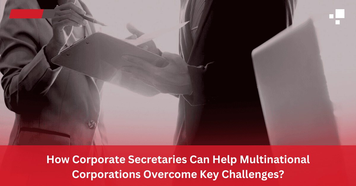 Read more about the article How Corporate Secretaries Can Help Multinational Corporations Overcome Key Challenges?