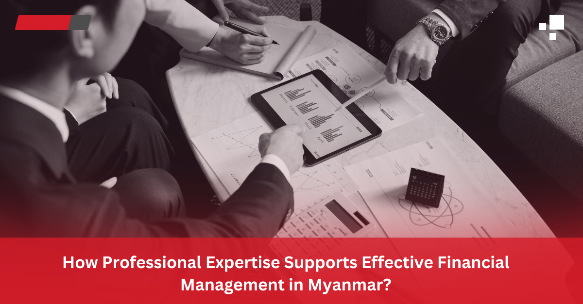 Read more about the article How Professional Expertise Supports Effective Financial Management in Myanmar?