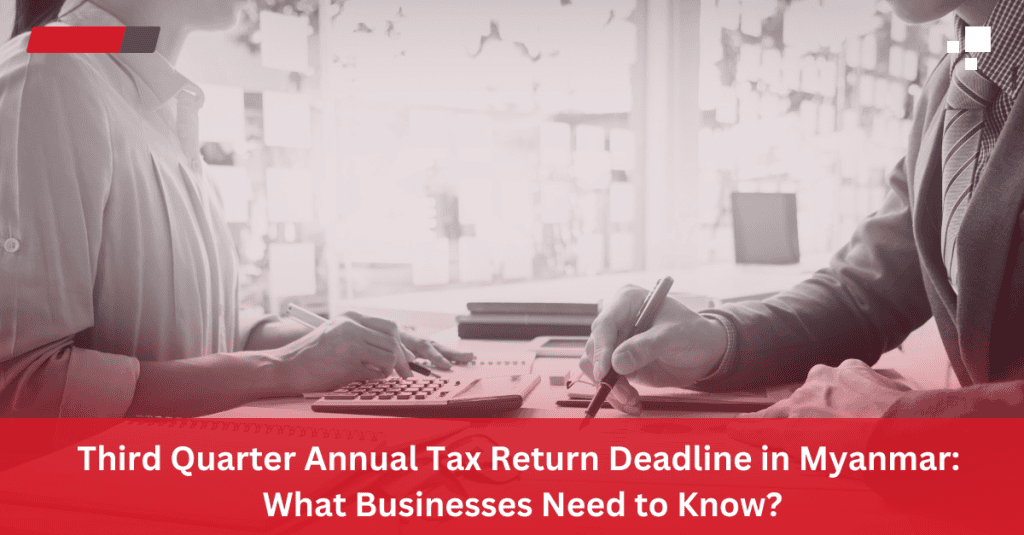 Third Quarter Annual Tax Return Deadline in Myanmar: What Businesses Need to Know