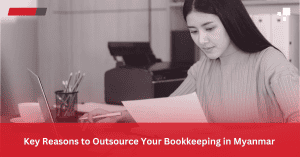 Key Reasons to Outsource Your Bookkeeping in Myanmar