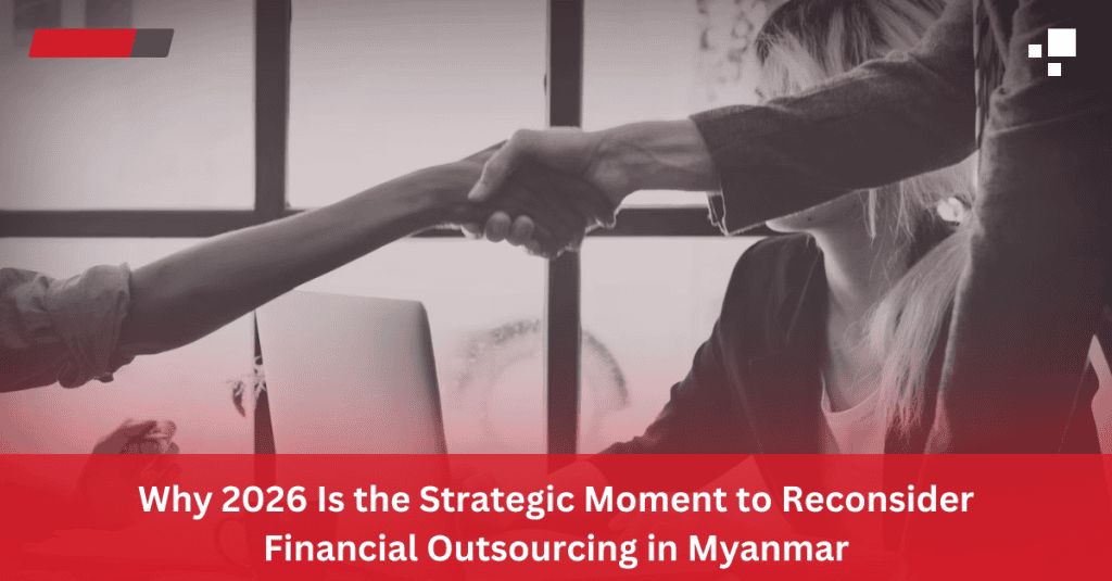 Why 2026 Is the Strategic Moment to Reconsider Financial Outsourcing in Myanmar