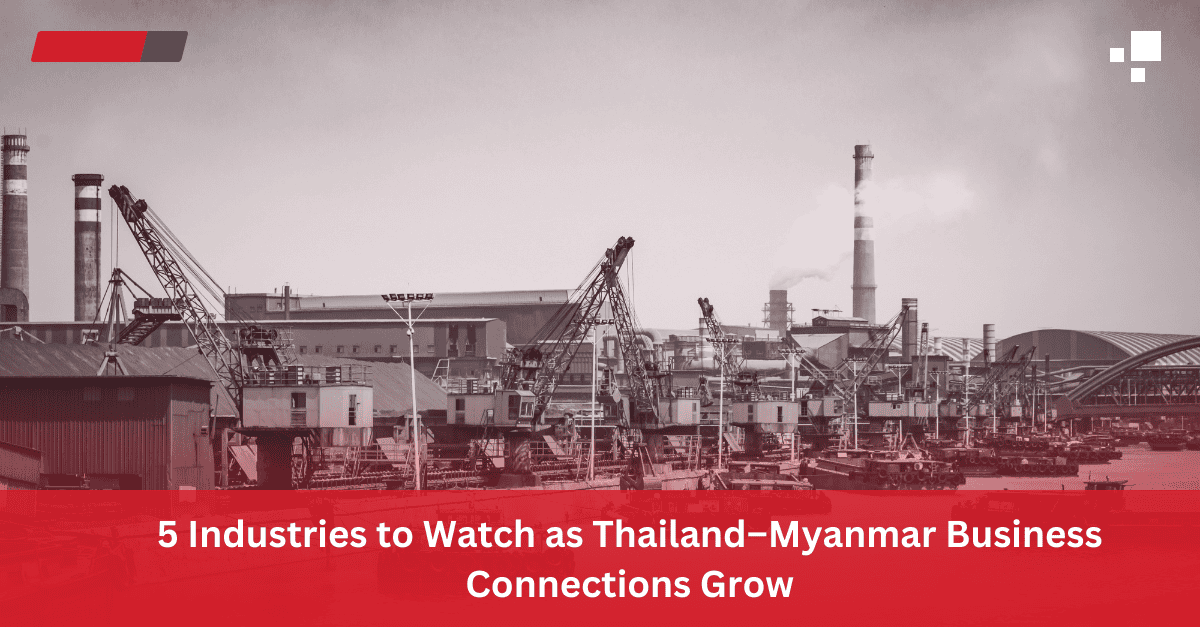 Read more about the article 5 Industries to Watch as Thailand–Myanmar Business Connections Grow