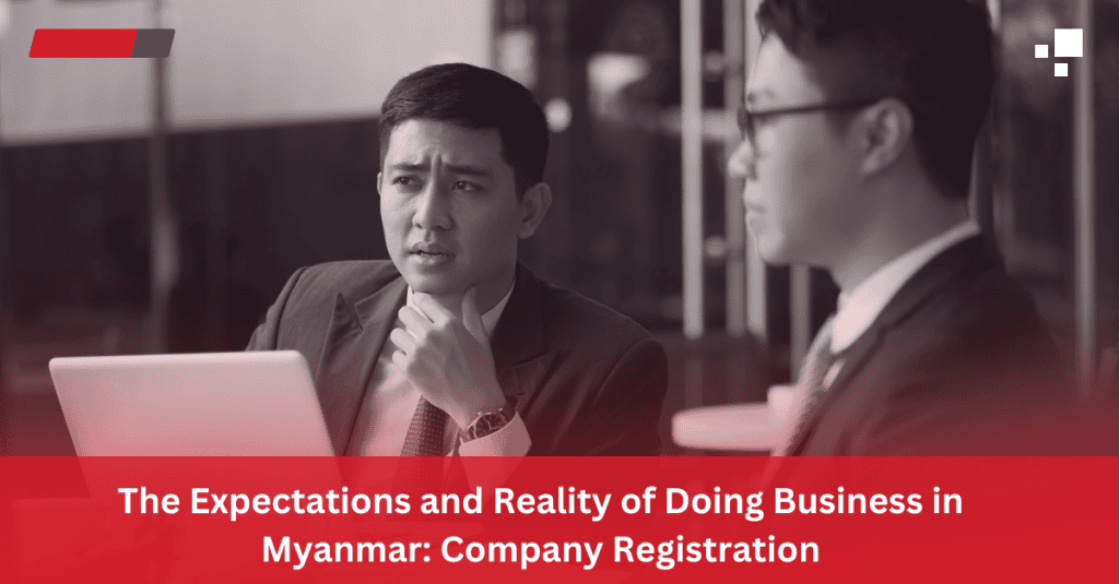 The Expectations and Reality of Doing Business in Myanmar: Company Registration